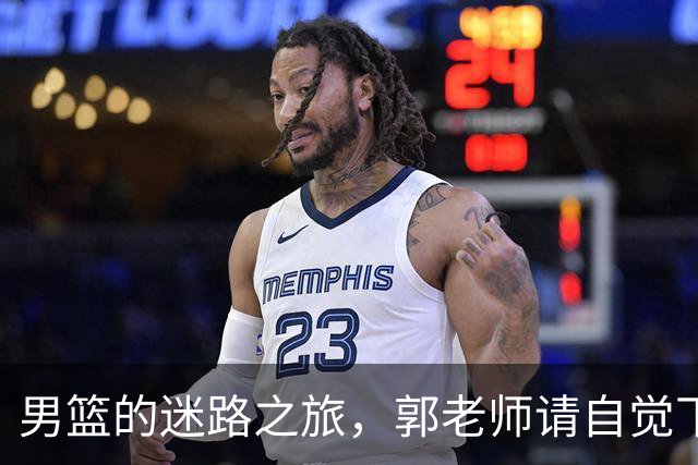 男篮的迷路之旅，郭老师请自觉下课吧！